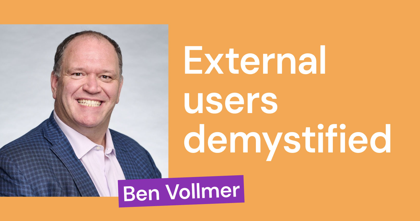 External users demystified [takeaways from a webinar with Ben Vollmer]